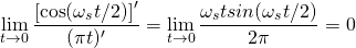 \begin{equation*} \lim_{t \to 0} \frac{\left[ \cos(\omega_s t/2) \right]'}{(\pi t)'} = \lim_{t \to 0} \frac{\omega_s t sin(\omega_s t/2)}{2\pi} = 0 \end{equation*}