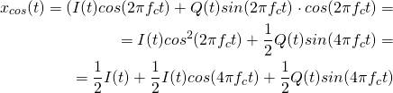 \begin{equation*} \begin{aligned} x_{cos}(t) = (I(t) cos(2\pi f_c t) + Q(t) sin(2\pi f_c t) \cdot cos(2\pi f_c t) = \\ = I(t) cos^2 (2\pi f_c t) + \frac{1}{2} Q(t) sin(4 \pi f_c t) =\\ = \frac{1}{2} I(t) + \frac{1}{2} I(t) cos(4 \pi f_c t) + \frac{1}{2} Q(t) sin(4 \pi f_c t) \end{aligned} \end{equation*}
