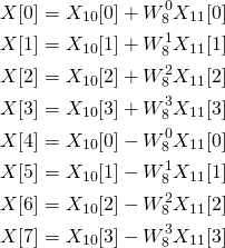 \begin{align*} X[0] = X_{10}[0] + W_8^0 X_{11}[0]\\ X[1] = X_{10}[1] + W_8^1 X_{11}[1]\\ X[2] = X_{10}[2] + W_8^2 X_{11}[2]\\ X[3] = X_{10}[3] + W_8^3 X_{11}[3]\\ X[4] = X_{10}[0] - W_8^0 X_{11}[0]\\ X[5] = X_{10}[1] - W_8^1 X_{11}[1]\\ X[6] = X_{10}[2] - W_8^2 X_{11}[2]\\ X[7] = X_{10}[3] - W_8^3 X_{11}[3] \end{align*}
